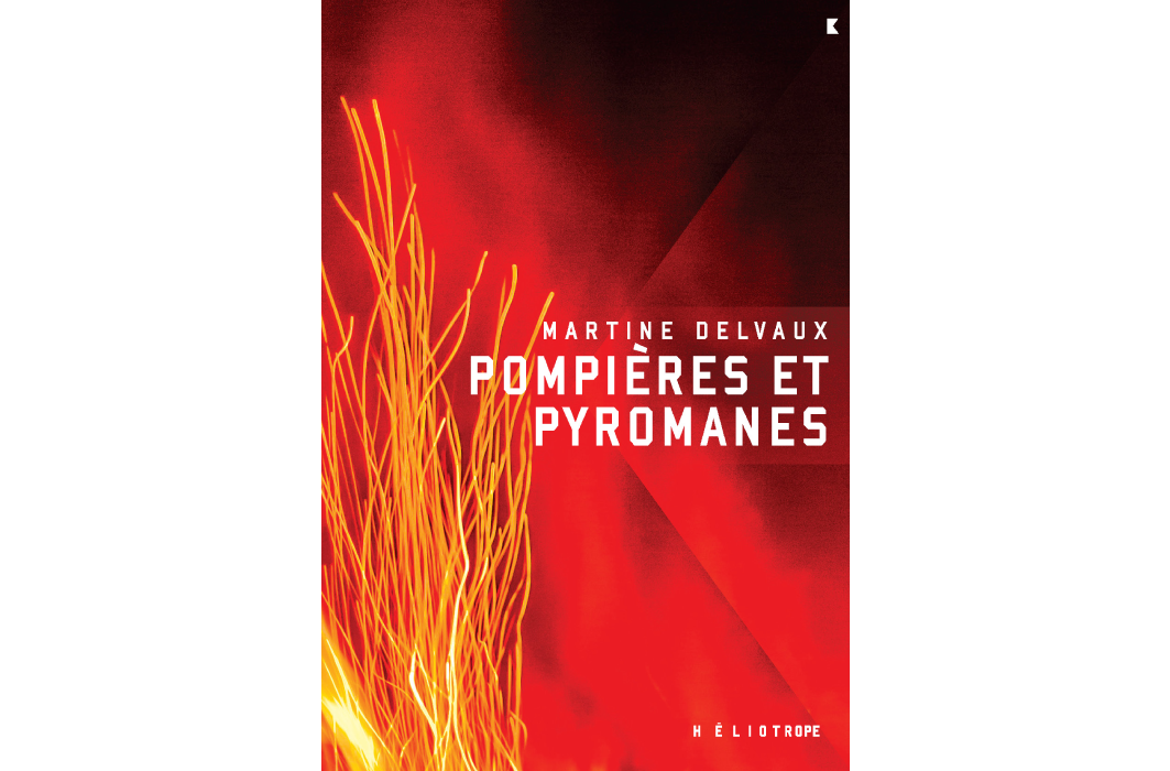 Pompières et pyromanes, de Martine Delvaux