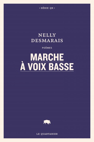 Marche à voix basse, de Nelly Desmarais, Le Quartanier.
