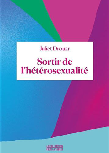 Livre Sortir de l'hétérosexualité de Juliet Drouar.