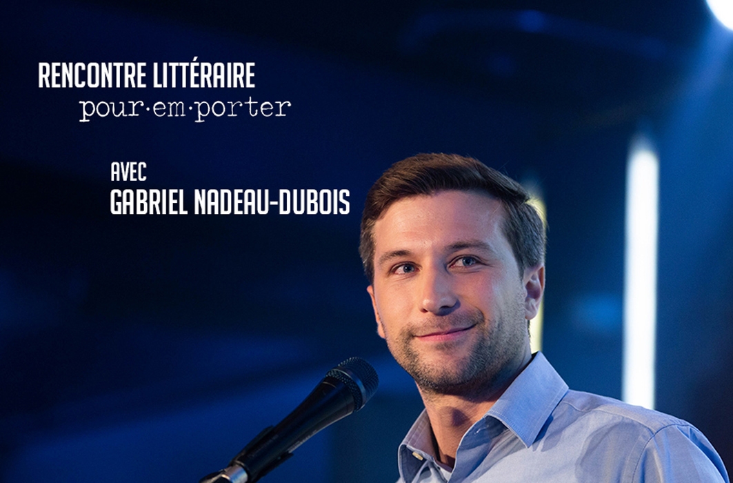 Rencontre littéraire Pour emporter avec Gabriel Nadeau-Dubois