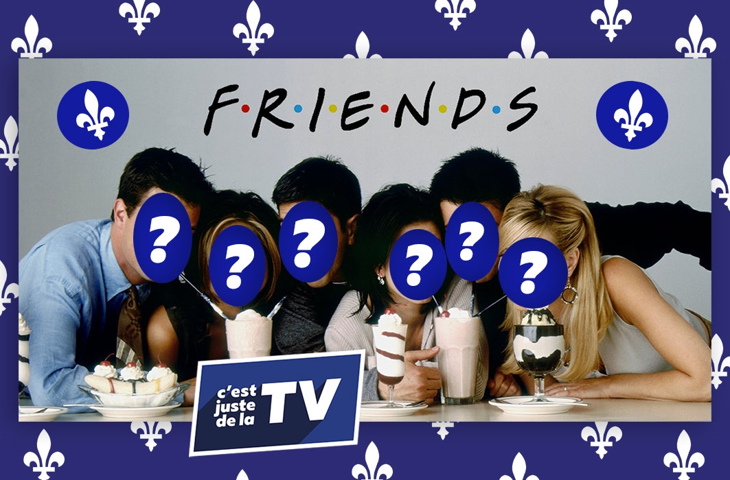 Et si Friends était adaptée au Québec?